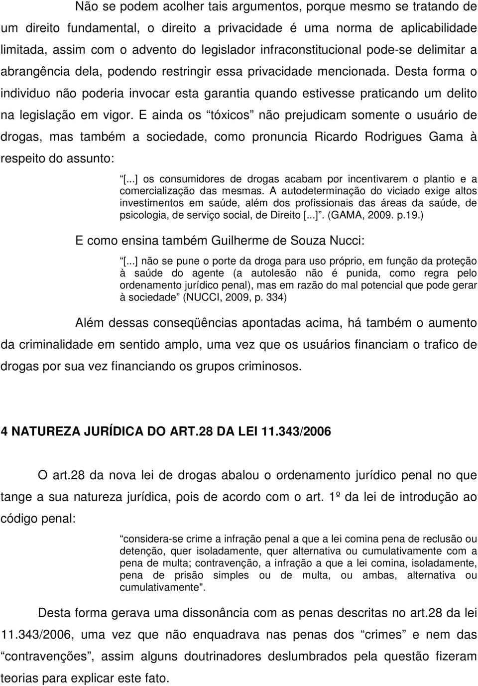 Desta forma o individuo não poderia invocar esta garantia quando estivesse praticando um delito na legislação em vigor.