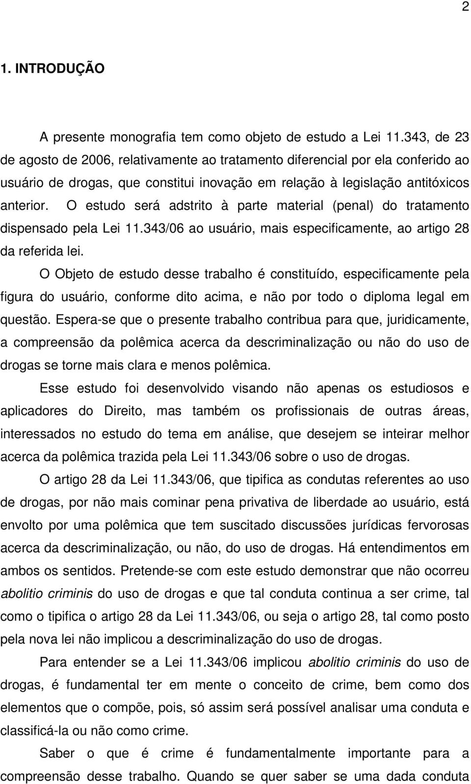 O estudo será adstrito à parte material (penal) do tratamento dispensado pela Lei 11.343/06 ao usuário, mais especificamente, ao artigo 28 da referida lei.