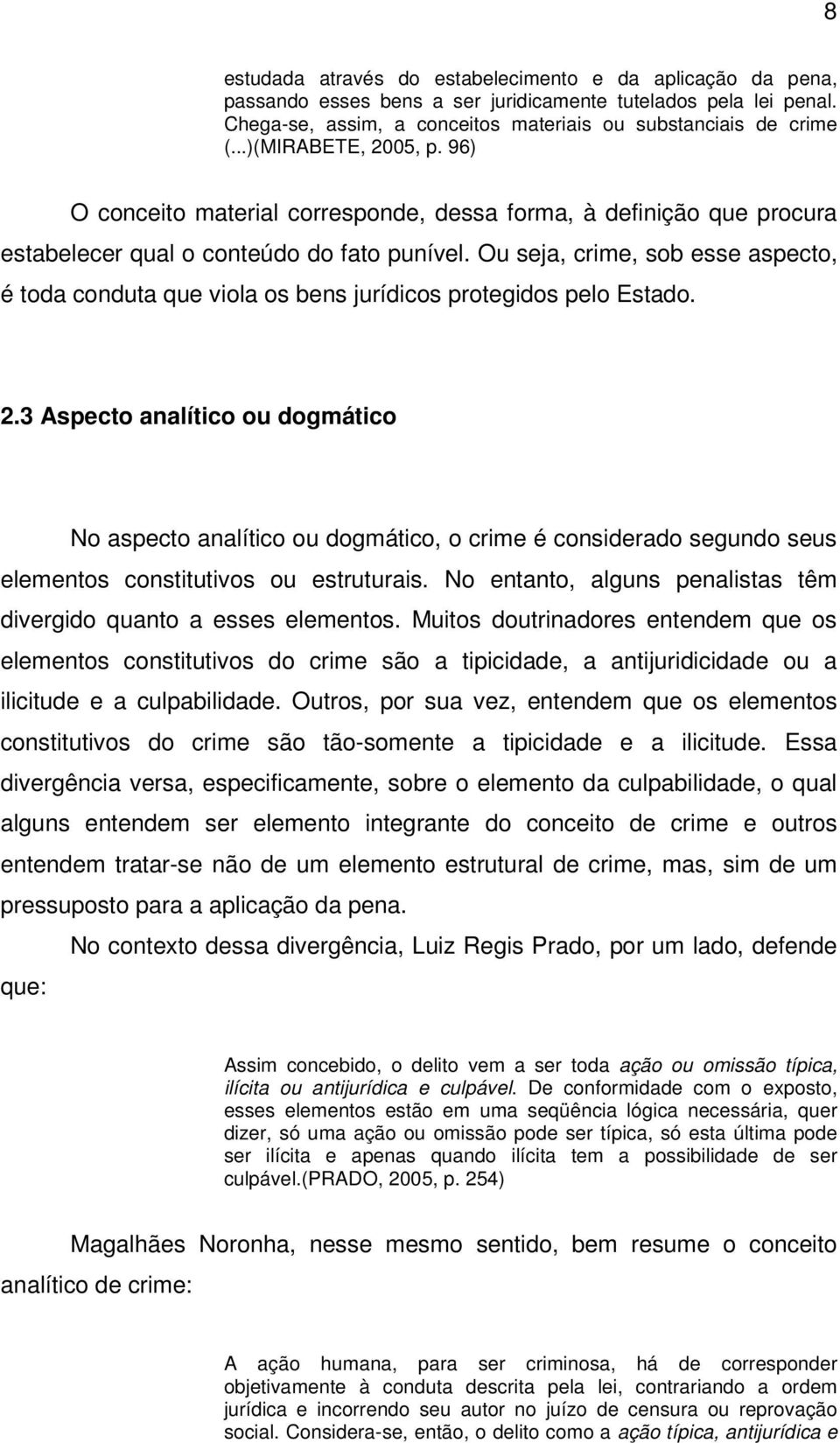 Ou seja, crime, sob esse aspecto, é toda conduta que viola os bens jurídicos protegidos pelo Estado. 2.