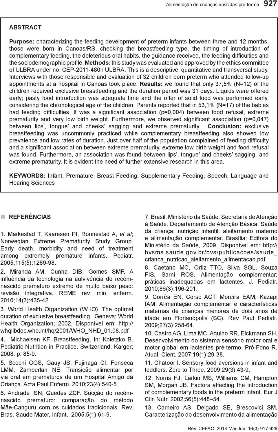 Methods: this study was evaluated and approved by the ethics committee of ULBRA under no. CEP-2011-480h ULBRA. This is a descriptive, quantitative and transversal study.