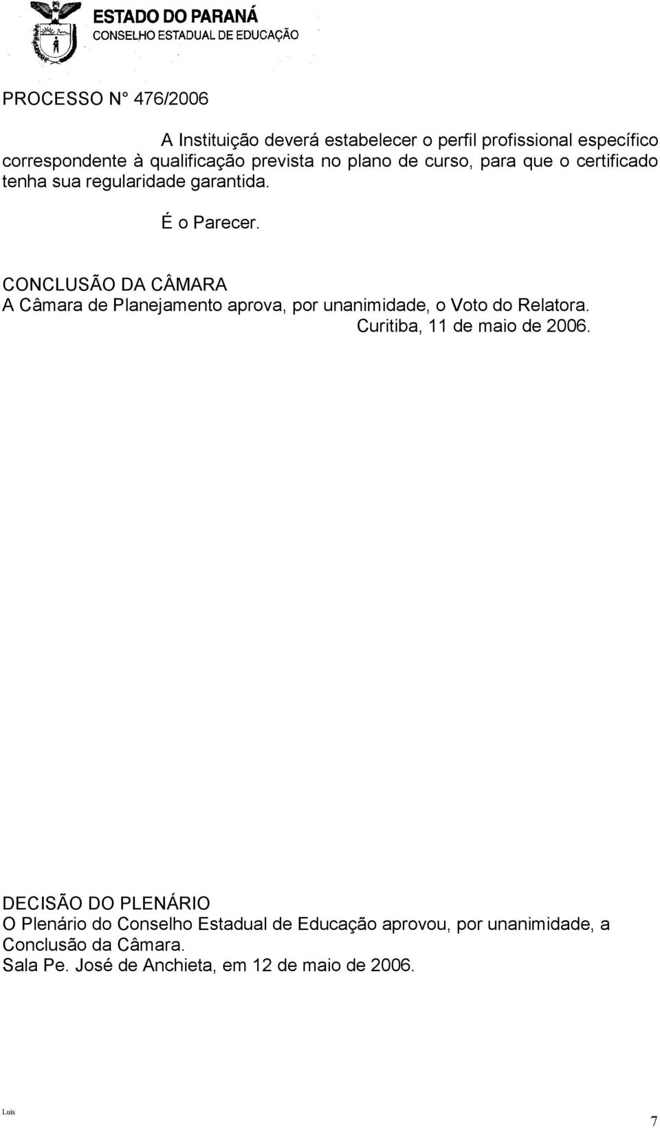 CONCLUSÃO DA CÂMARA A Câmara de Planejamento aprova, por unanimidade, o Voto do Relatora. Curitiba, 11 de maio de 2006.