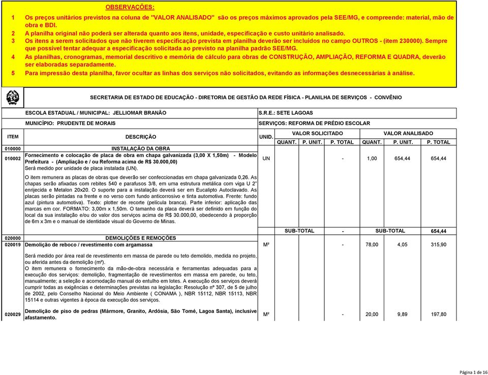 Os itens a serem solicitados que não tiverem especificação prevista em planilha deverão ser incluídos no campo OUTROS (item 230000).