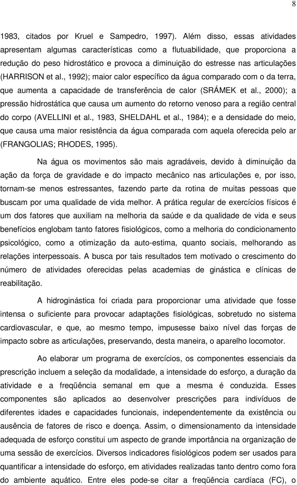 al., 1992); maior calor específico da água comparado com o da terra, que aumenta a capacidade de transferência de calor (SRÁMEK et al.