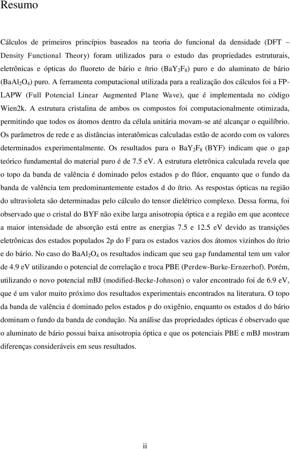 A ferramenta computacional utilizada para a realização dos cálculos foi a FP- LAPW (Full Potencial Linear Augmented Plane Wave), que é implementada no código Wien2k.