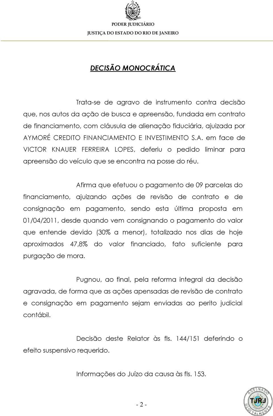 Afirma que efetuou o pagamento de 09 parcelas do financiamento, ajuizando ações de revisão de contrato e de consignação em pagamento, sendo esta última proposta em 01/04/2011, desde quando vem