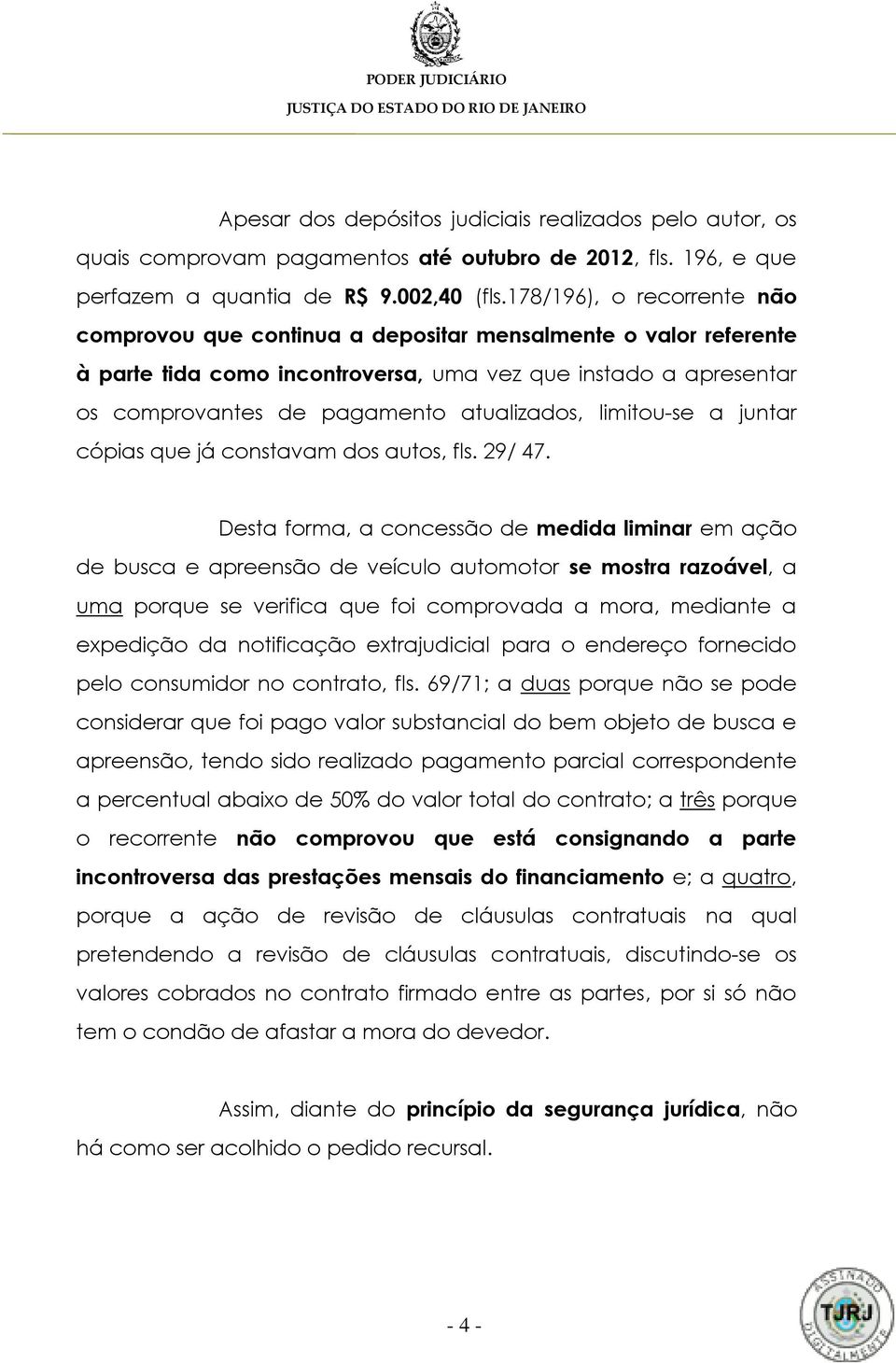 limitou-se a juntar cópias que já constavam dos autos, fls. 29/ 47.