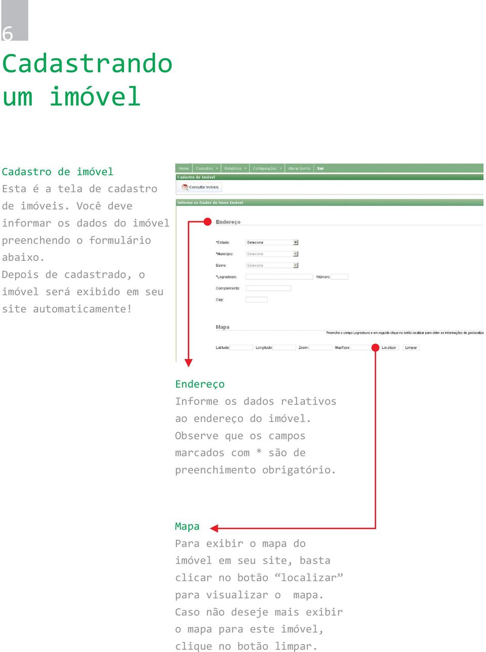 Depois de cadastrado, o imóvel será exibido em seu site automaticamente! Endereço Informe os dados relativos ao endereço do imóvel.