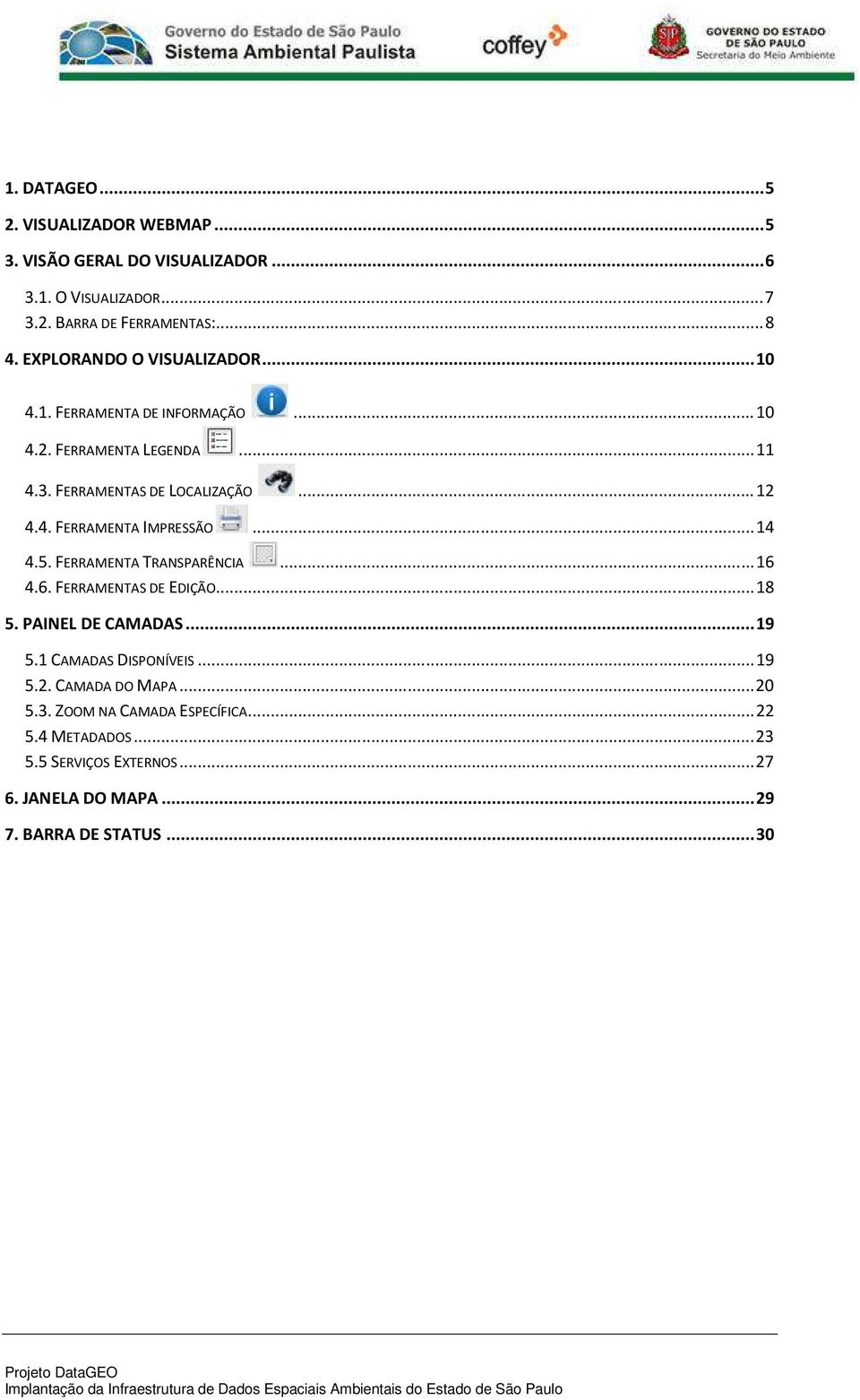 .. 14 4.5. FERRAMENTA TRANSPARÊNCIA... 16 4.6. FERRAMENTAS DE EDIÇÃO... 18 5. PAINEL DE CAMADAS... 19 5.1 CAMADAS DISPONÍVEIS... 19 5.2.