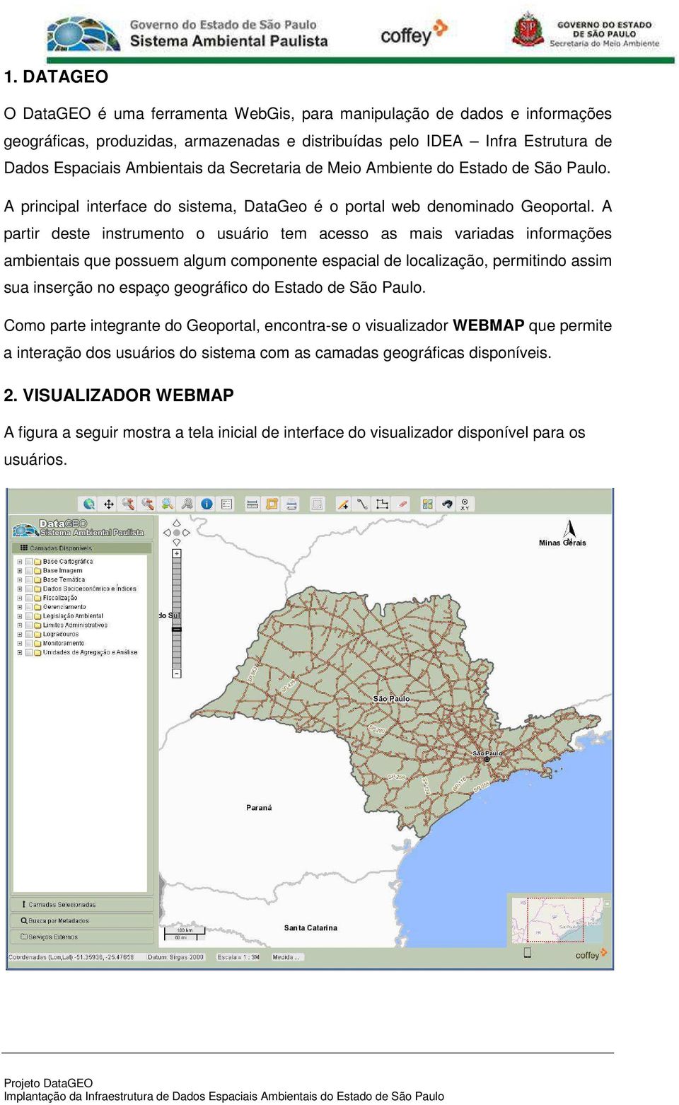 A partir deste instrumento o usuário tem acesso as mais variadas informações ambientais que possuem algum componente espacial de localização, permitindo assim sua inserção no espaço geográfico do