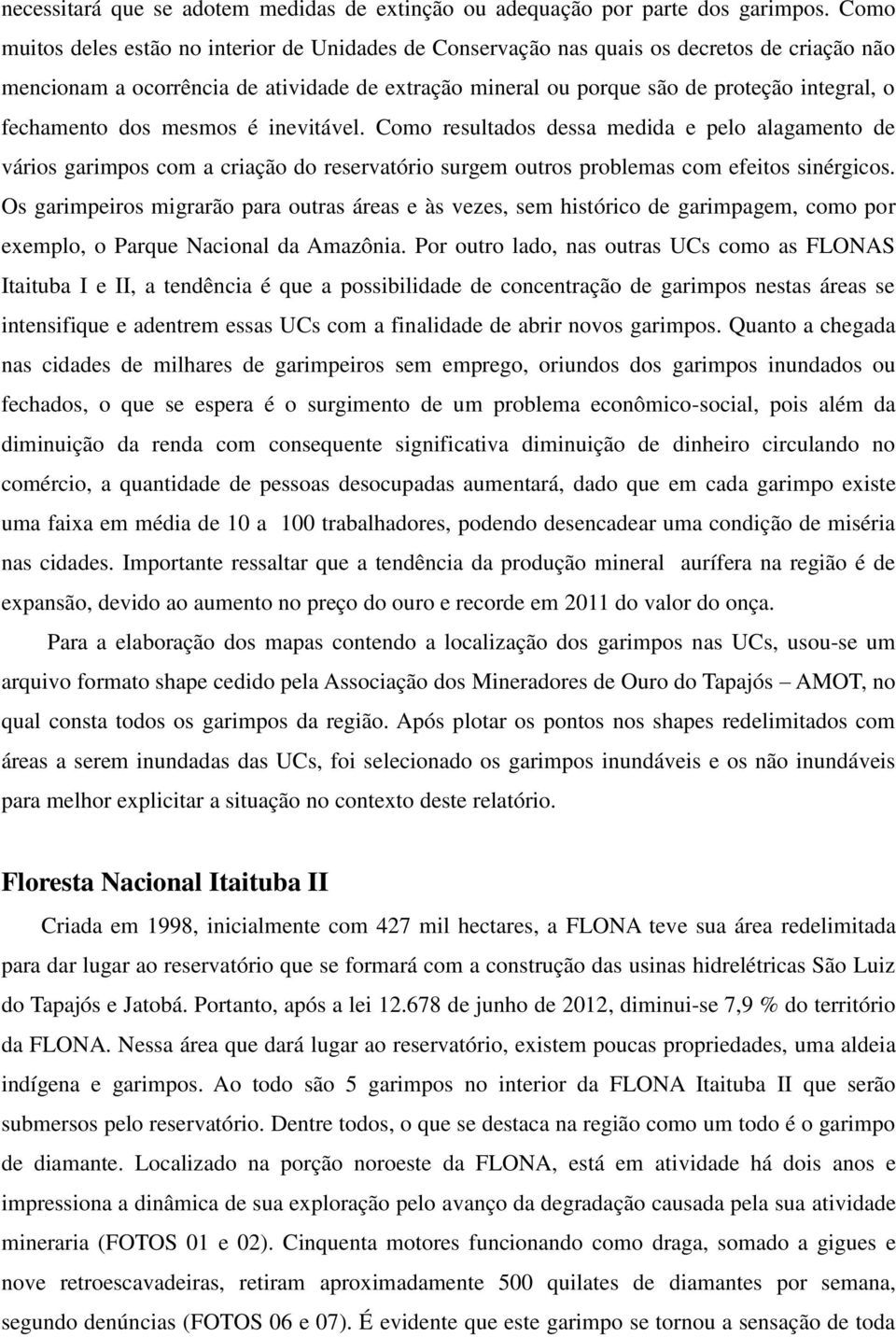 fechamento dos mesmos é inevitável. Como resultados dessa medida e pelo alagamento de vários garimpos com a criação do reservatório surgem outros problemas com efeitos sinérgicos.