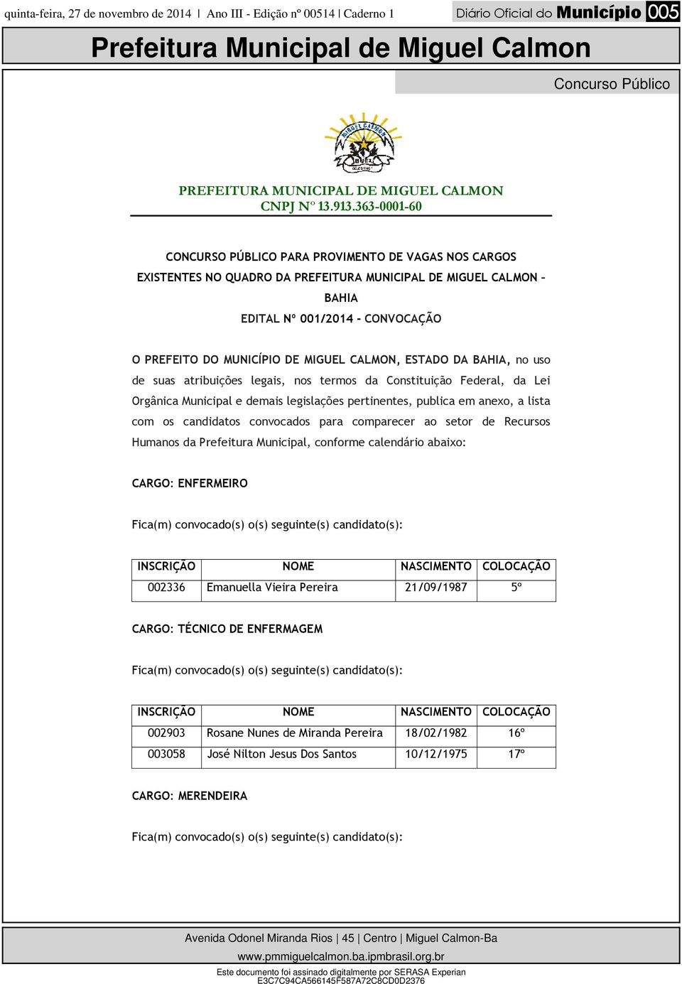 demais legislações pertinentes, publica em anexo, a lista com os candidatos convocados para comparecer ao setor de Recursos Humanos da Prefeitura Municipal, conforme calendário abaixo: CARGO: