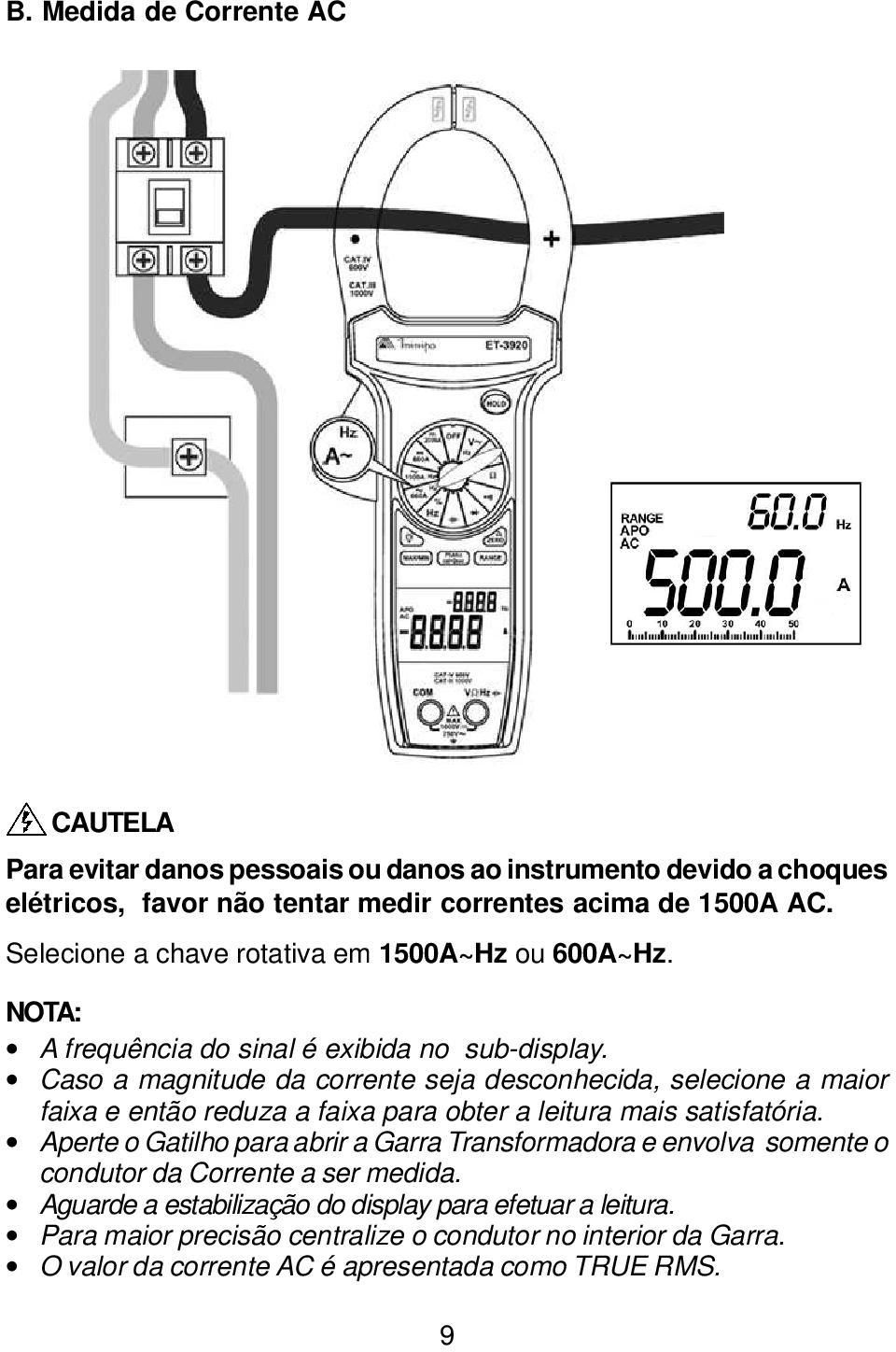 Caso a magnitude da corrente seja desconhecida, selecione a maior faixa e então reduza a faixa para obter a leitura mais satisfatória.