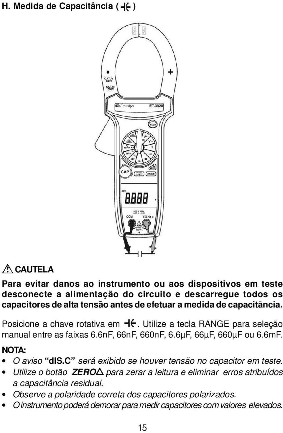 6nF, 66nF, 660nF, 6.6µF, 66µF, 660µF ou 6.6mF. NOTA: O aviso dis.c será exibido se houver tensão no capacitor em teste.