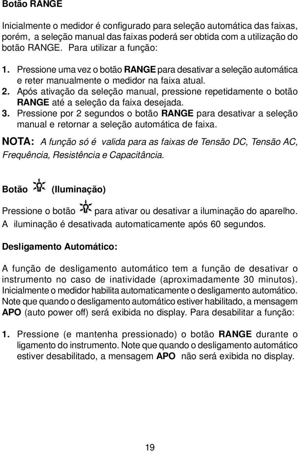 Após ativação da seleção manual, pressione repetidamente o botão RANGE até a seleção da faixa desejada. 3.