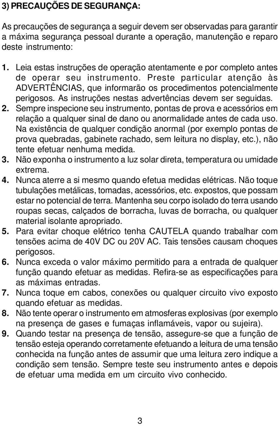 As instruções nestas advertências devem ser seguidas. 2. Sempre inspecione seu instrumento, pontas de prova e acessórios em relação a qualquer sinal de dano ou anormalidade antes de cada uso.