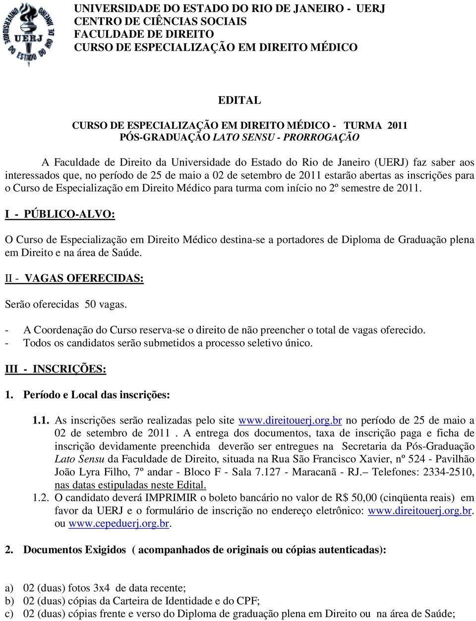 I - PÚBLICO-ALVO: O Curso de Especialização em Direito Médico destina-se a portadores de Diploma de Graduação plena em Direito e na área de Saúde. II - VAGAS OFERECIDAS: Serão oferecidas 50 vagas.