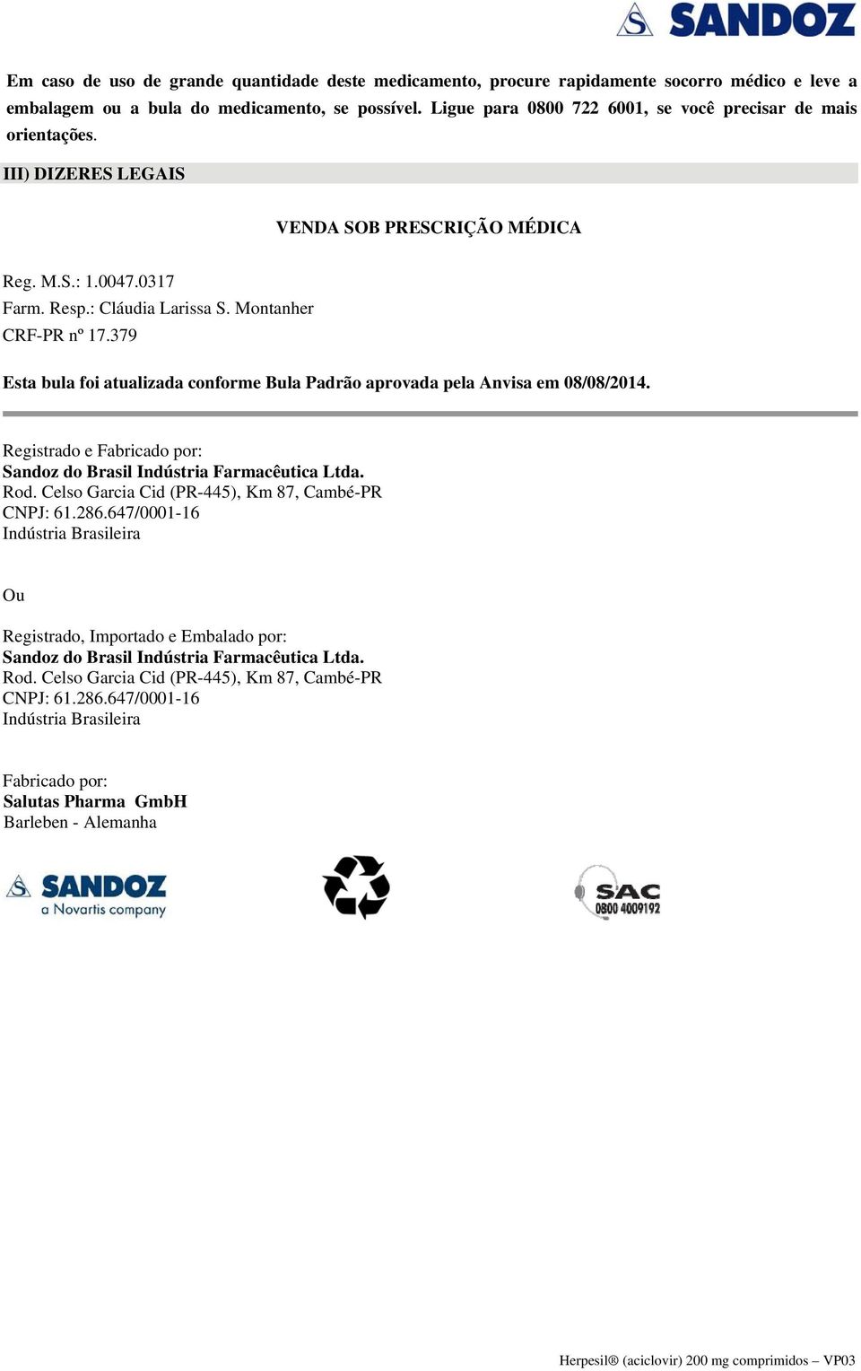 379 Esta bula foi atualizada conforme Bula Padrão aprovada pela Anvisa em 08/08/2014. Registrado e Fabricado por: Sandoz do Brasil Indústria Farmacêutica Ltda. Rod.