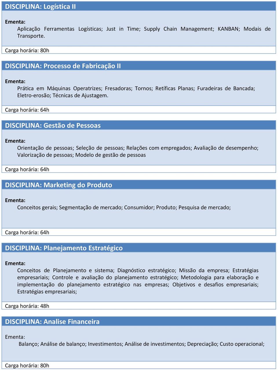 DISCIPLINA: Gestão de Pessoas Orientação de pessoas; Seleção de pessoas; Relações com empregados; Avaliação de desempenho; Valorização de pessoas; Modelo de gestão de pessoas DISCIPLINA: Marketing do