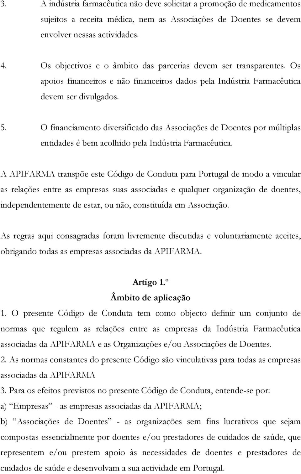 O financiamento diversificado das Associações de Doentes por múltiplas entidades é bem acolhido pela Indústria Farmacêutica.