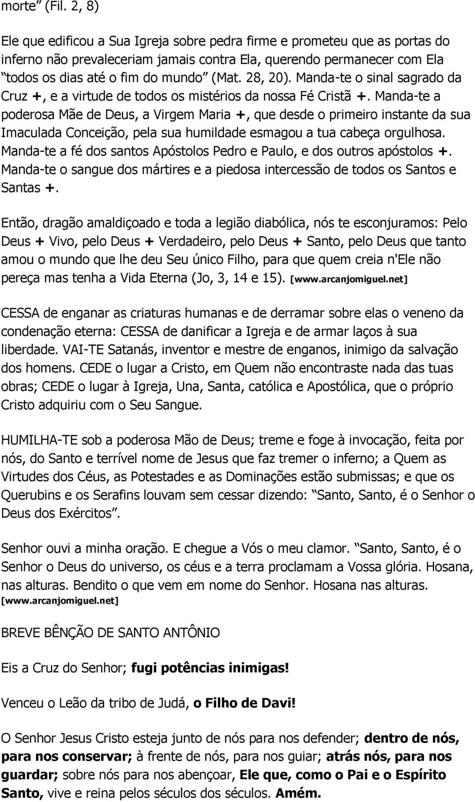 28, 20). Manda-te o sinal sagrado da Cruz +, e a virtude de todos os mistérios da nossa Fé Cristã +.