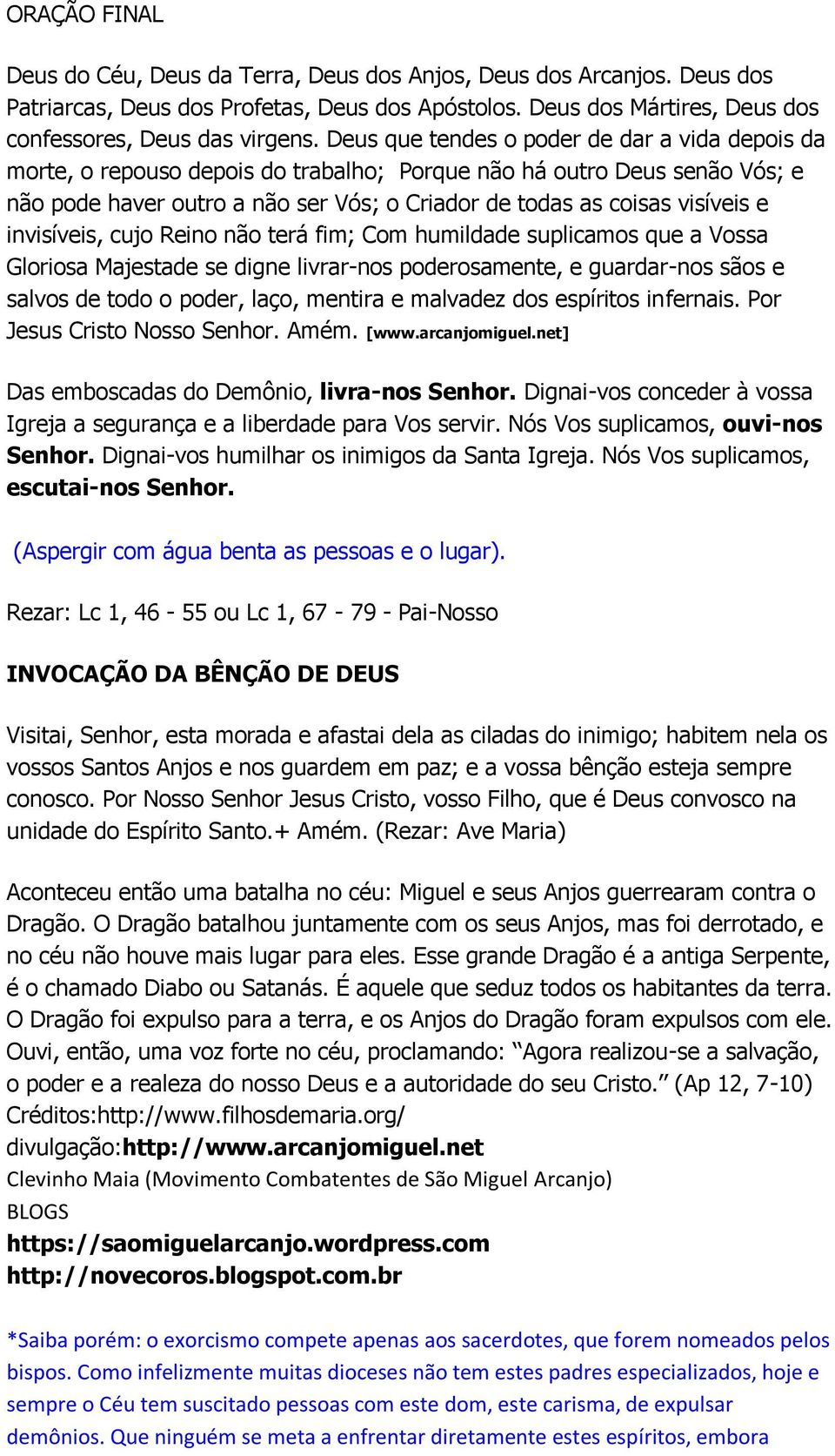 invisíveis, cujo Reino não terá fim; Com humildade suplicamos que a Vossa Gloriosa Majestade se digne livrar-nos poderosamente, e guardar-nos sãos e salvos de todo o poder, laço, mentira e malvadez