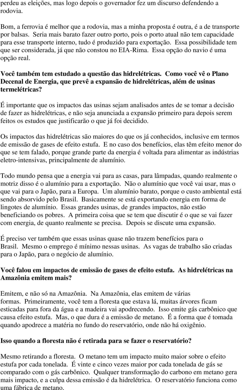 Essa possibilidade tem que ser considerada, já que não constou no EIA-Rima. Essa opção do navio é uma opção real. Você também tem estudado a questão das hidrelétricas.