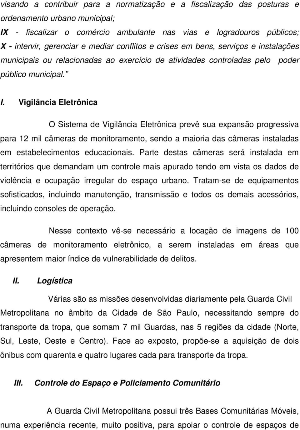 Vigilância Eletrônica O Sistema de Vigilância Eletrônica prevê sua expansão progressiva para 12 mil câmeras de monitoramento, sendo a maioria das câmeras instaladas em estabelecimentos educacionais.