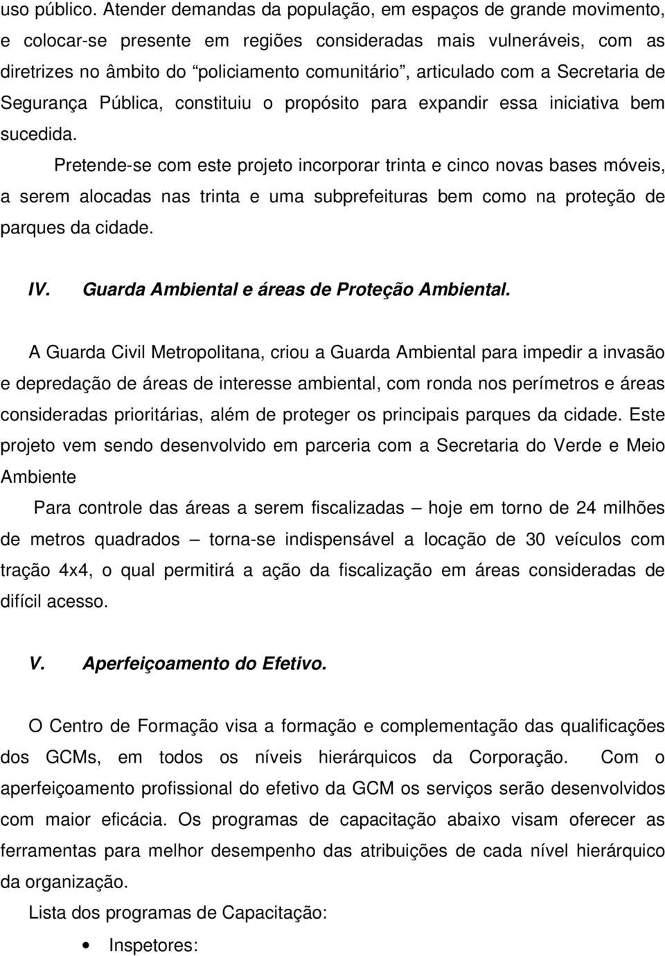 a Secretaria de Segurança Pública, constituiu o propósito para expandir essa iniciativa bem sucedida.