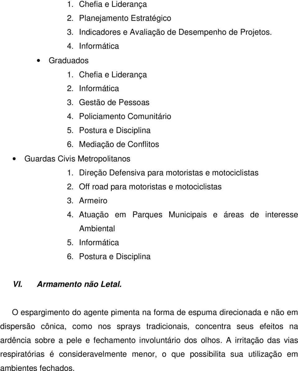 Off road para motoristas e motociclistas 3. Armeiro 4. Atuação em Parques Municipais e áreas de interesse Ambiental 5. Informática 6. Postura e Disciplina VI. Armamento não Letal.