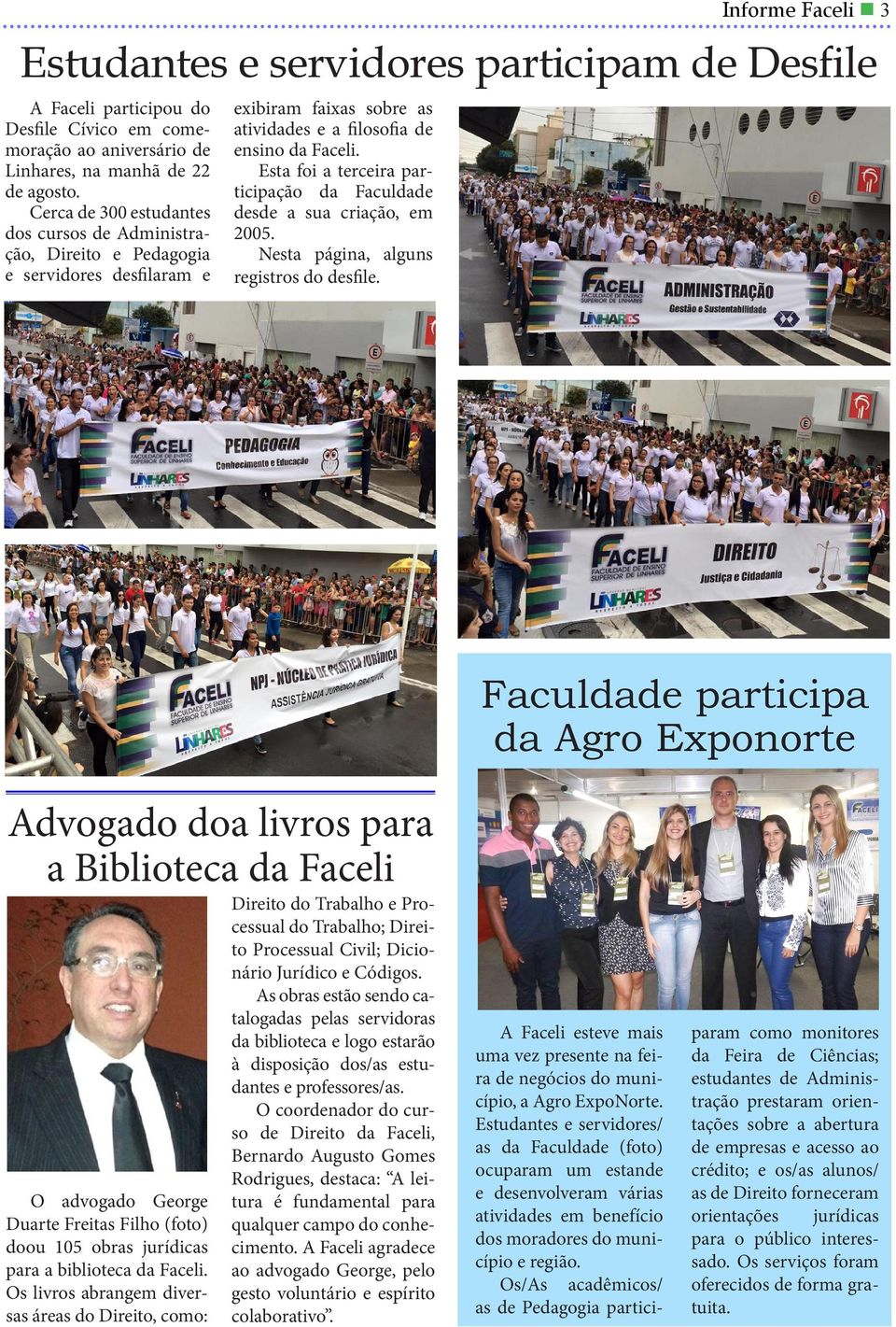 Esta foi a terceira participação da Faculdade desde a sua criação, em 2005. Nesta página, alguns registros do desfile.