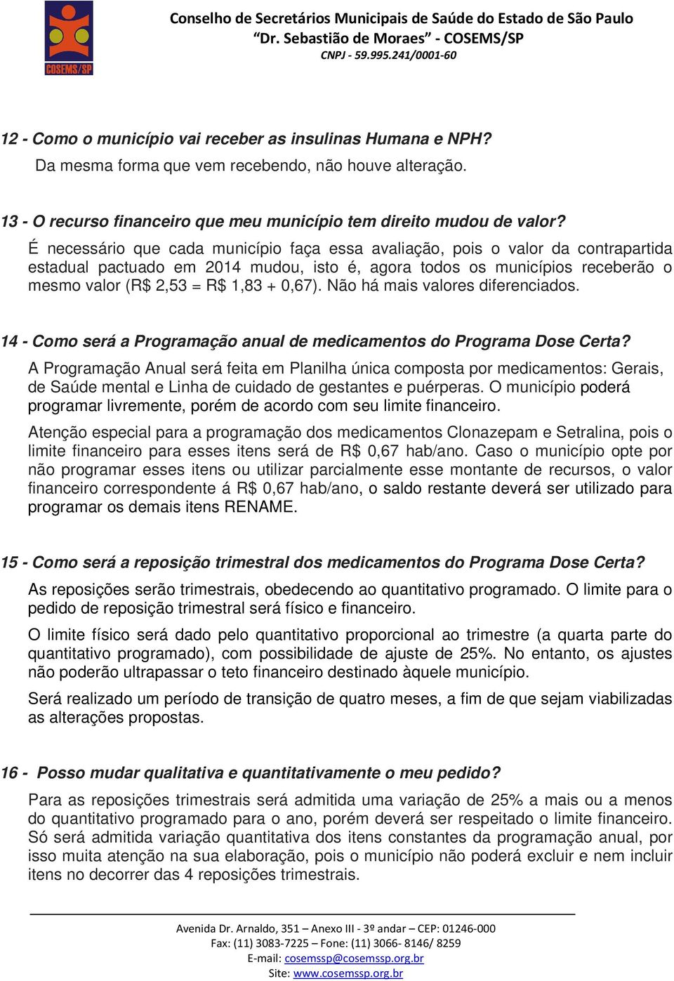 0,67). Não há mais valores diferenciados. 14 - Como será a Programação anual de medicamentos do Programa Dose Certa?