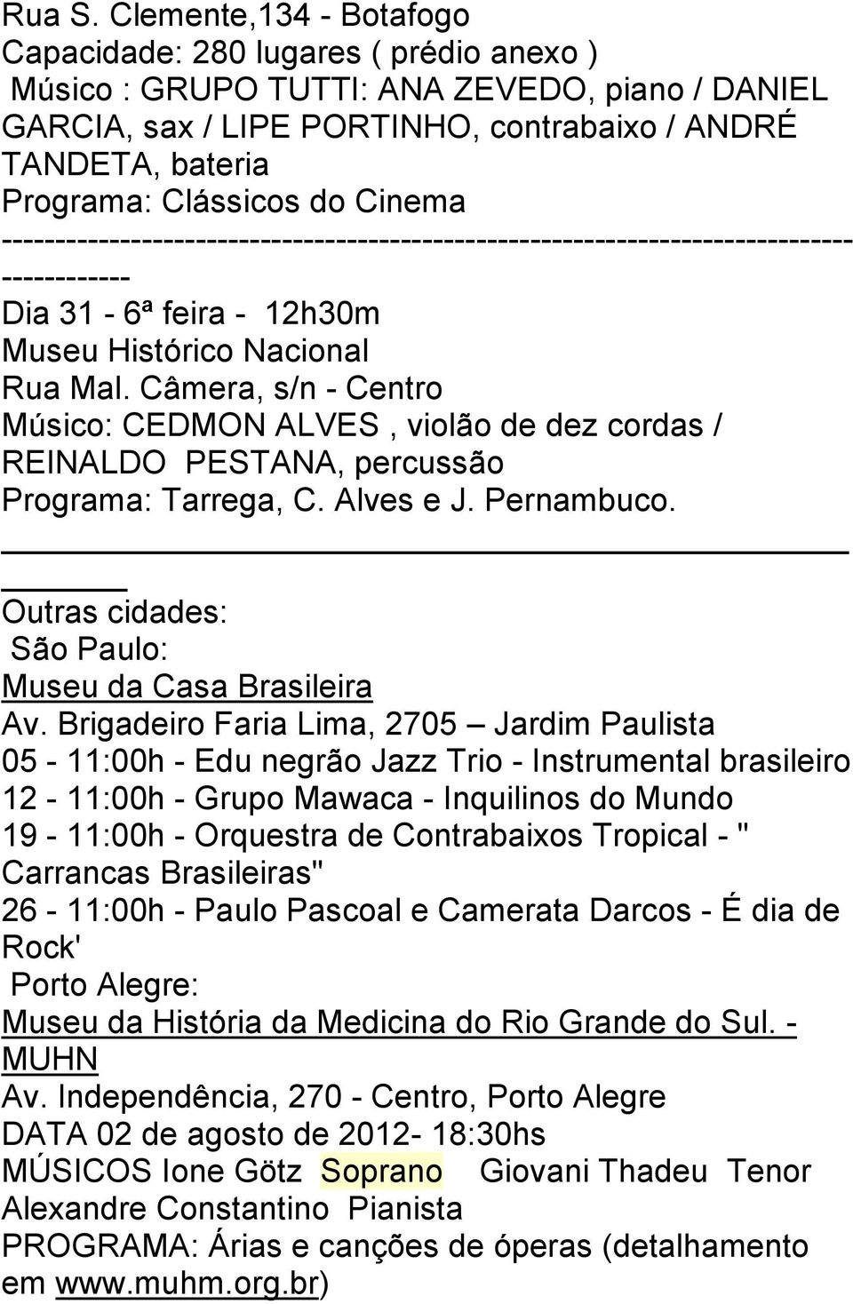 do Cinema Dia 31-6ª feira - 12h30m Museu Histórico Nacional Rua Mal. Câmera, s/n - Centro Músico: CEDMON ALVES, violão de dez cordas / REINALDO PESTANA, percussão Programa: Tarrega, C. Alves e J.