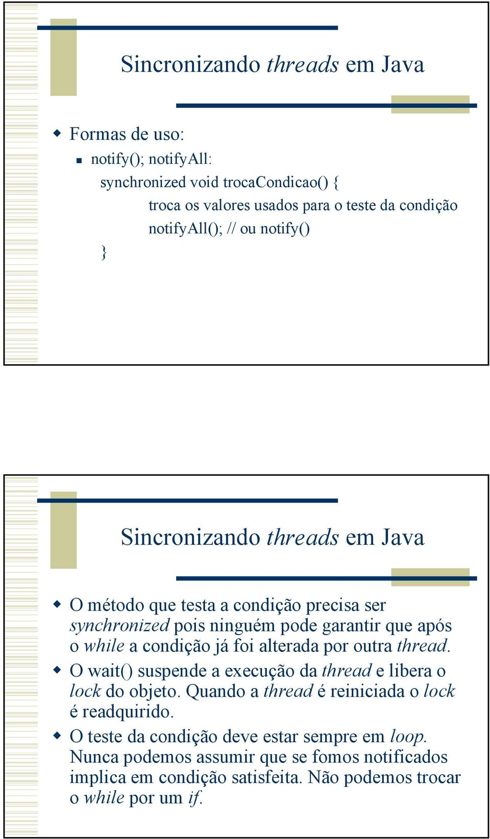 outra thread. O wait() suspende a execução da thread e libera o lock do objeto. Quando a thread é reiniciada o lock é readquirido.