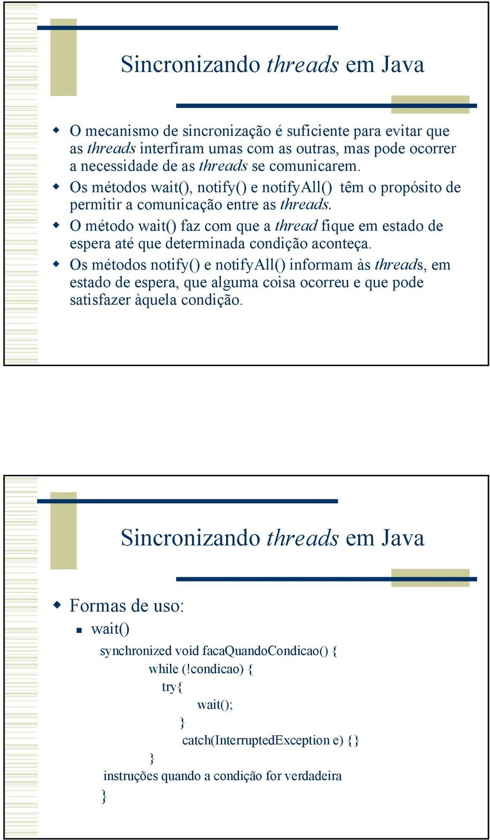 O método wait() faz com que a thread fique em estado de espera até que determinada condição aconteça.