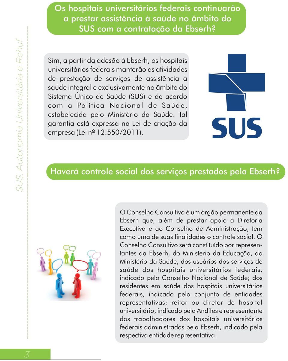 Saúde (SUS) e de acordo com a Política Nacional de Saúde, estabelecida pelo Ministério da Saúde. Tal garantia está expressa na Lei de criação da empresa (Lei nº 12.550/2011).