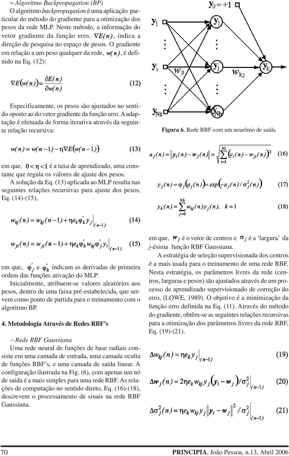 (12): Especificamente, os pesos são ajustados no sentido oposto ao do vetor gradiente da função erro. A adaptação é efetuada de forma iterativa através da seguinte relação recursiva: Figura 6.