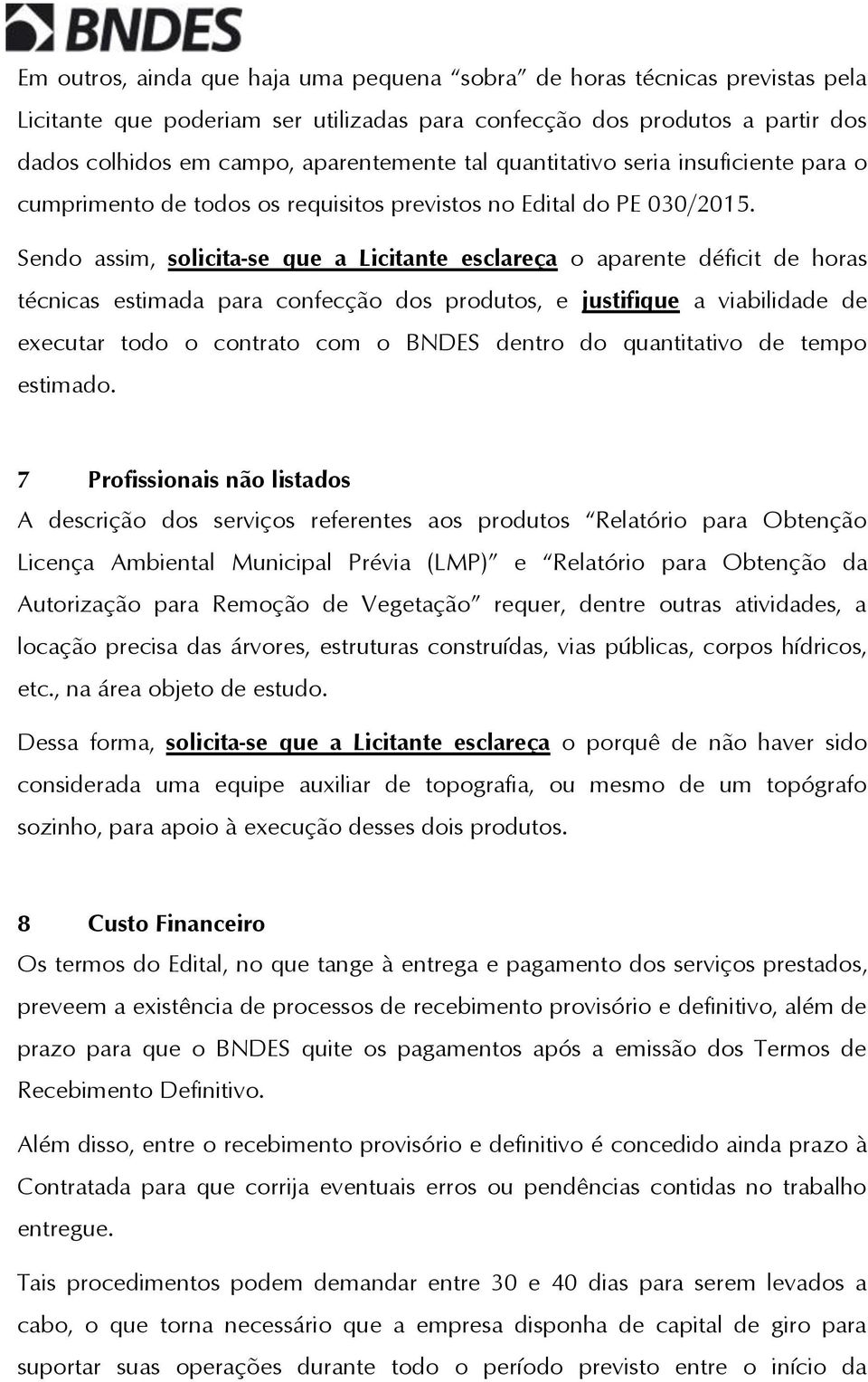 Sendo assim, solicita-se que a Licitante esclareça o aparente déficit de horas técnicas estimada para confecção dos produtos, e justifique a viabilidade de executar todo o contrato com o BNDES dentro