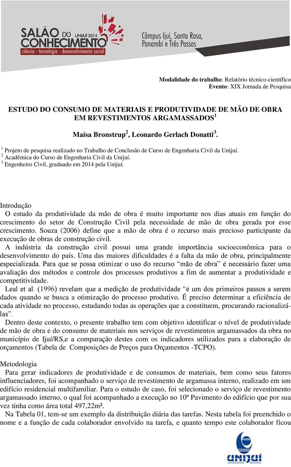 Introdução O estudo da produtividade da mão de obra é muito importante nos dias atuais em função do crescimento do setor de Construção Civil pela necessidade de mão de obra gerada por esse