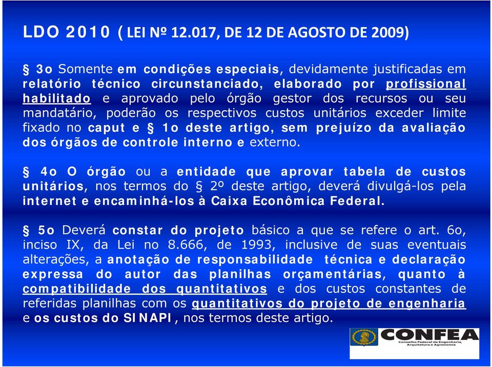 recursos ou seu mandatário, poderão os respectivos custos unitários exceder limite fixado no caput e 1o deste artigo, sem prejuízo da avaliação dos órgãos de controle interno e externo.