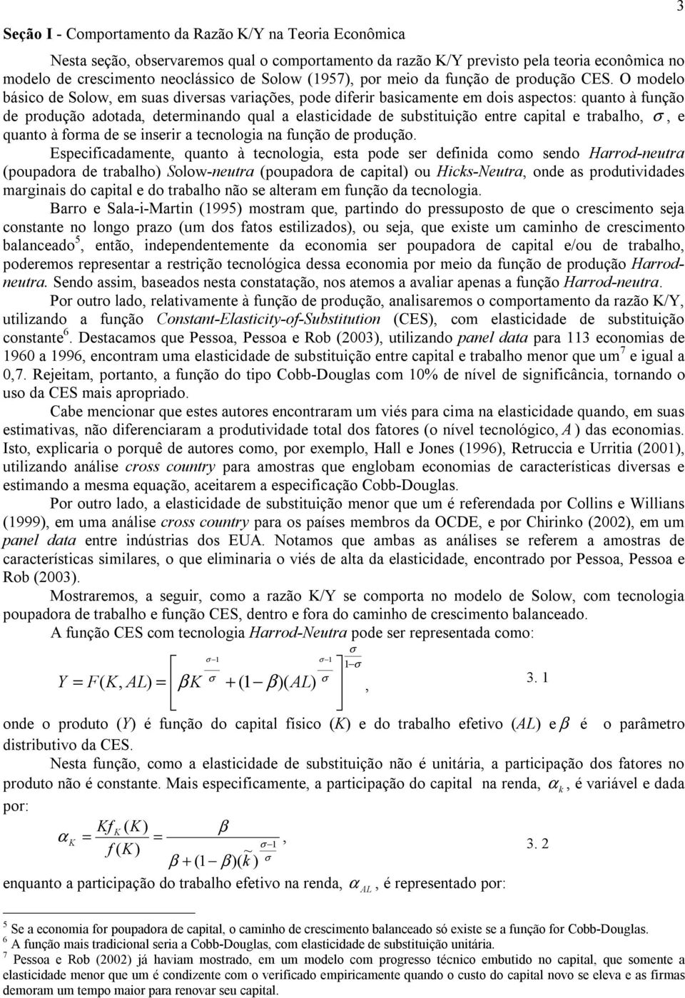 O modelo básico de Solow, em suas diversas variações, pode diferir basicamene em dois aspecos: quano à função de produção adoada, deerminando qual a elasicidade de subsiuição enre capial e rabalho,