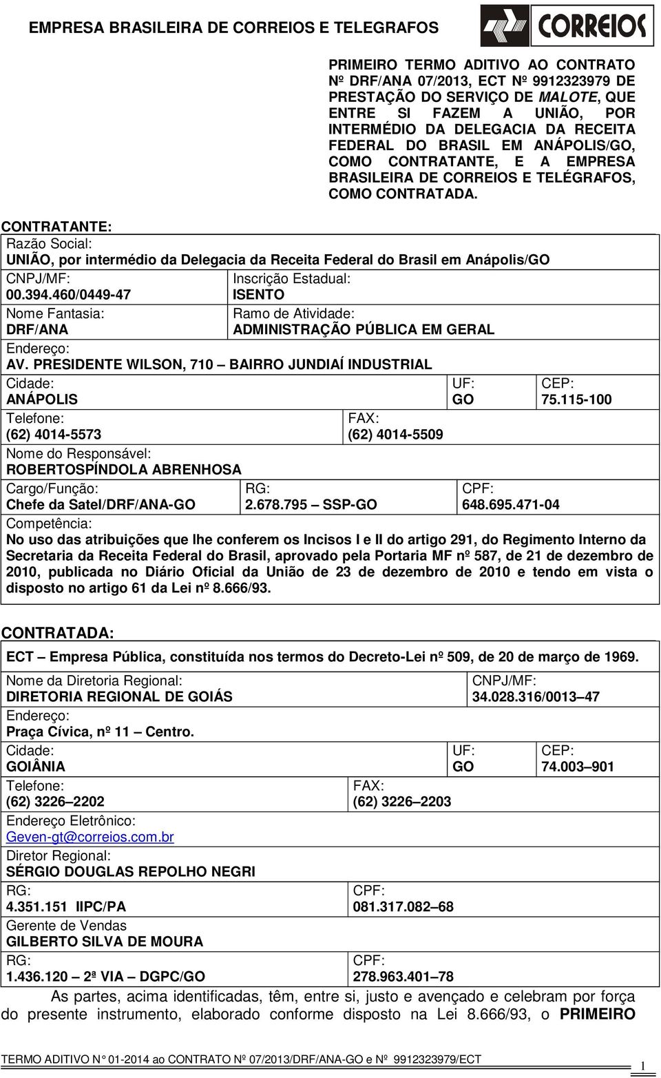 CONTRATANTE: Razão Social: UNIÃO, por intermédio da Delegacia da Receita Federal do Brasil em Anápolis/GO CNPJ/MF: Inscrição Estadual: 00.394.