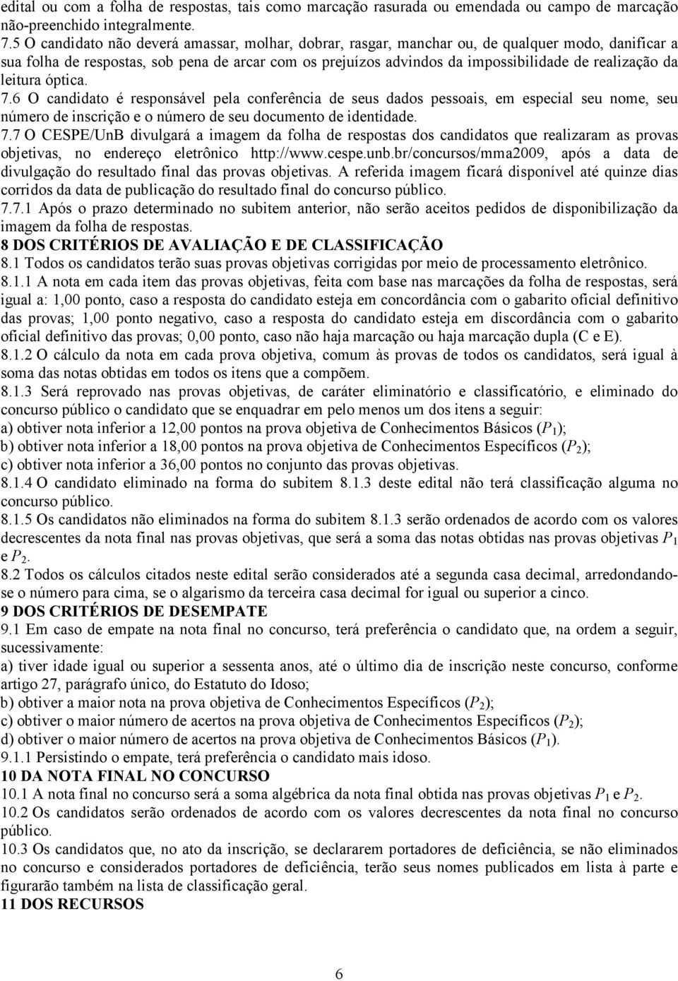 realização da leitura óptica. 7.6 O candidato é responsável pela conferência de seus dados pessoais, em especial seu nome, seu número de inscrição e o número de seu documento de identidade. 7.7 O CESPE/UnB divulgará a imagem da folha de respostas dos candidatos que realizaram as provas objetivas, no endereço eletrônico http://www.