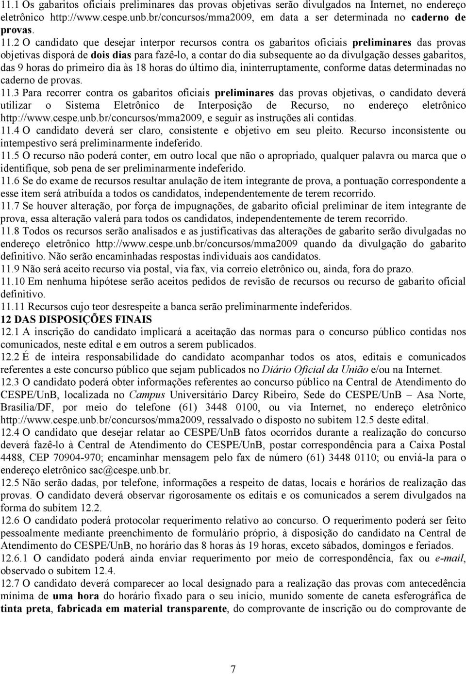 2 O candidato que desejar interpor recursos contra os gabaritos oficiais preliminares das provas objetivas disporá de dois dias para fazê-lo, a contar do dia subsequente ao da divulgação desses