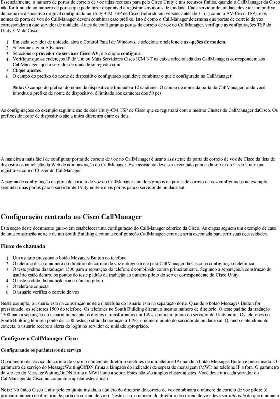 Cada servidor de unidade deve ter um prefixo de nome de dispositivo original configurado no Unity-CM TSP de Cisco (referido em versões antes de 1(1) como o AV-Cisco TSP), e os nomes de porta de voz