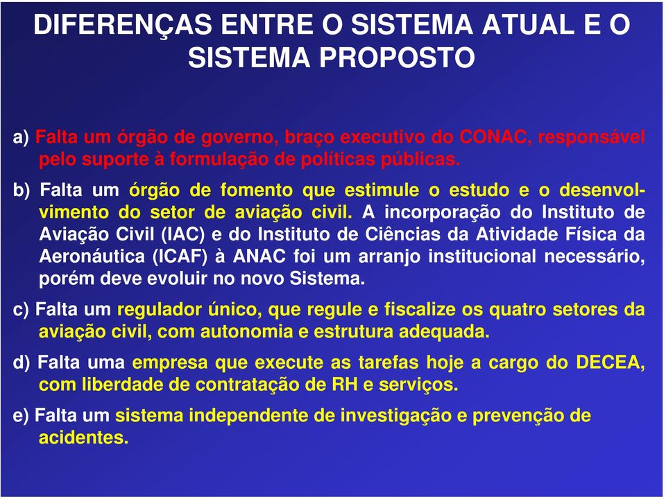 A incorporação do Instituto de Aviação Civil (IAC) e do Instituto de Ciências da Atividade Física da Aeronáutica (ICAF) à ANAC foi um arranjo institucional necessário, porém deve evoluir no novo