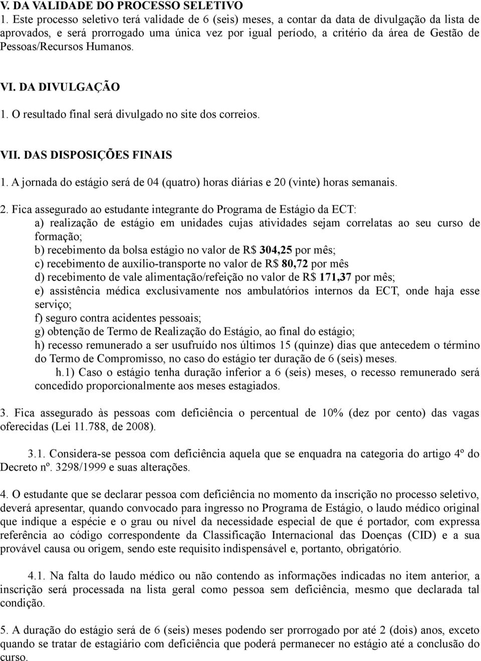 Pessoas/Recursos Humanos. VI. DA DIVULGAÇÃO 1. O resultado final será divulgado no site dos correios. VII. DAS DISPOSIÇÕES FINAIS 1.