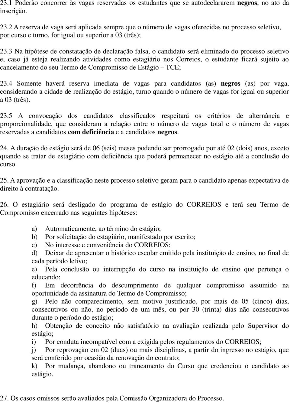 3 Na hipótese de constatação de declaração falsa, o candidato será eliminado do processo seletivo e, caso já esteja realizando atividades como estagiário nos Correios, o estudante ficará sujeito ao