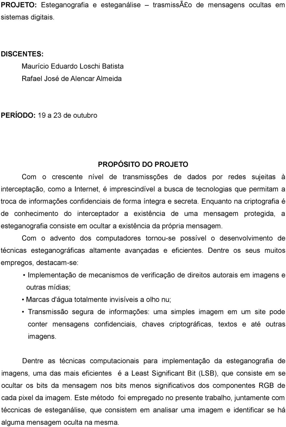 tecnologias que permitam a troca de informações confidenciais de forma íntegra e secreta.