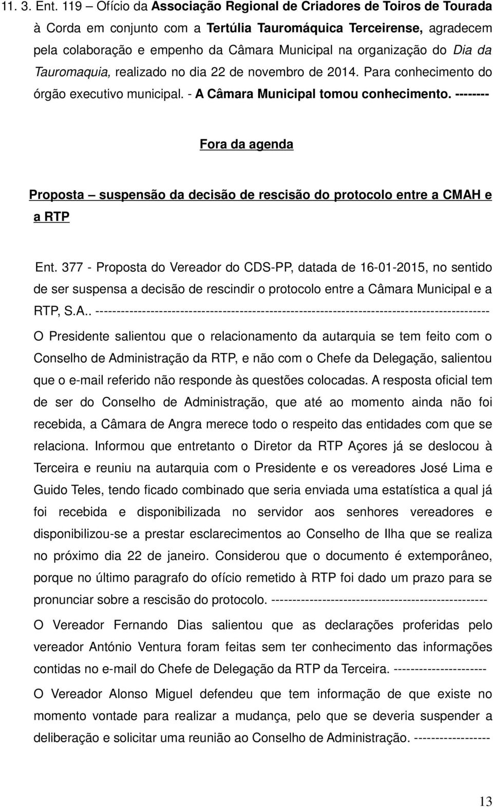 organização do Dia da Tauromaquia, realizado no dia 22 de novembro de 2014. Para conhecimento do órgão executivo municipal. - A Câmara Municipal tomou conhecimento.