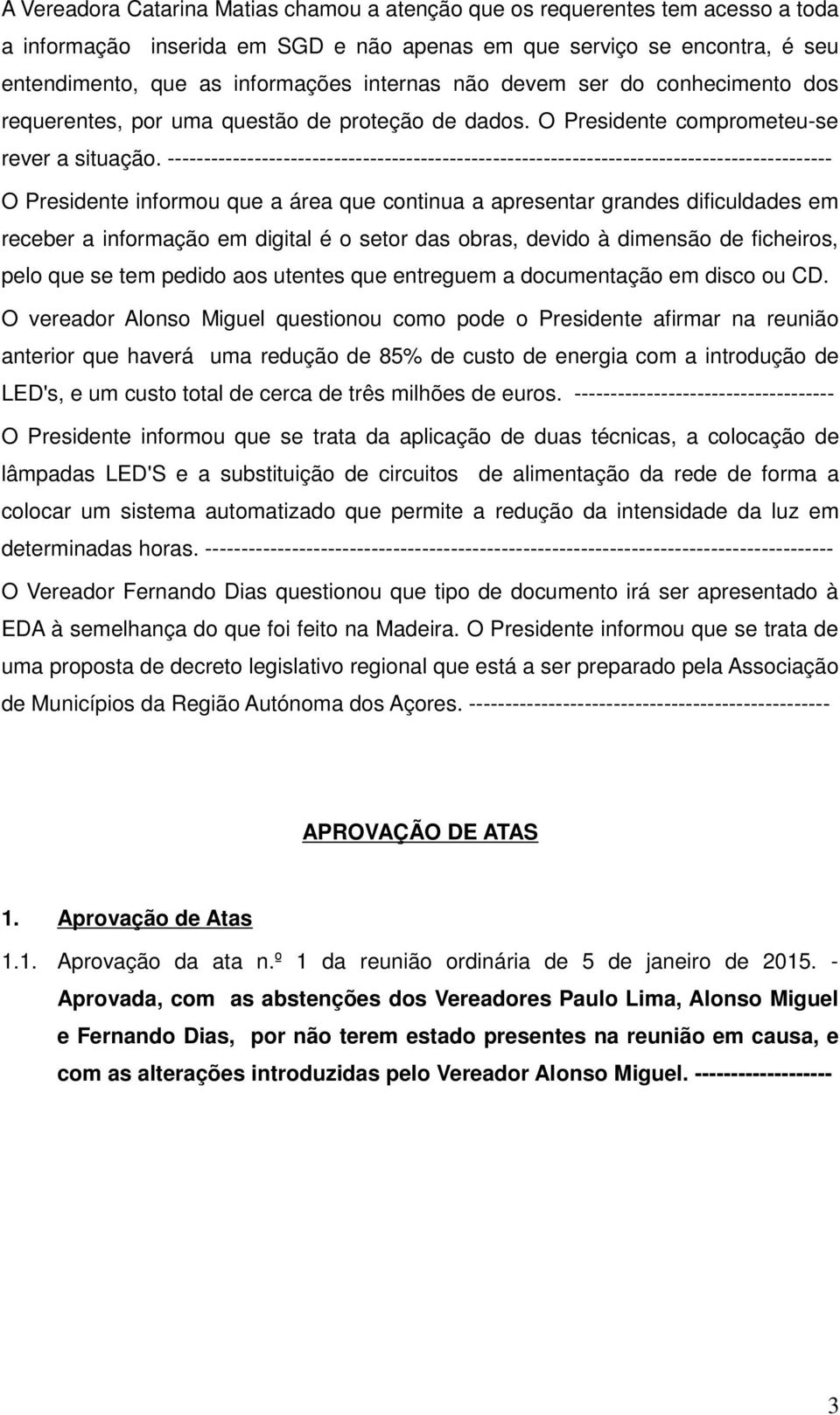 -------------------------------------------------------------------------------------------- O Presidente informou que a área que continua a apresentar grandes dificuldades em receber a informação em